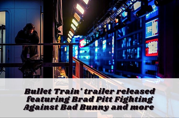 Bullet Train' trailer released featuring Brad Pitt Fighting Against Bad Bunny and more