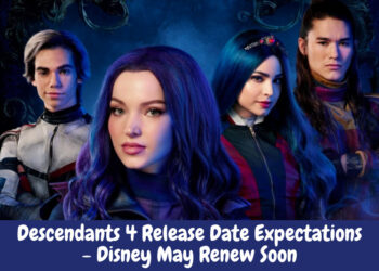 Descendants 4 Release Date Expectations - Disney May Renew Soon