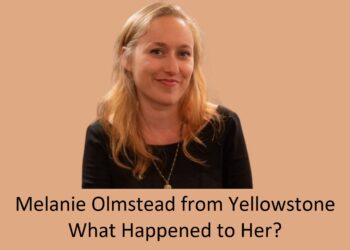 Melanie Olmstead from Yellowstone - What Happened to Her?