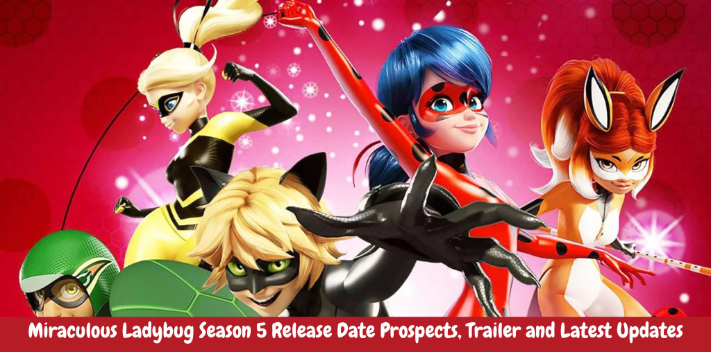 Miraculous Ladybug Season 5 Release Date Prospects Trailer And Latest Updates Chronicles News