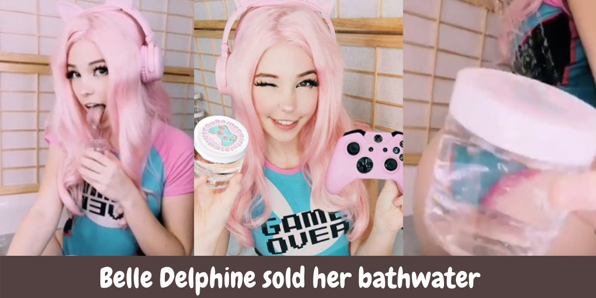 Belle Delphine sold her bathwater