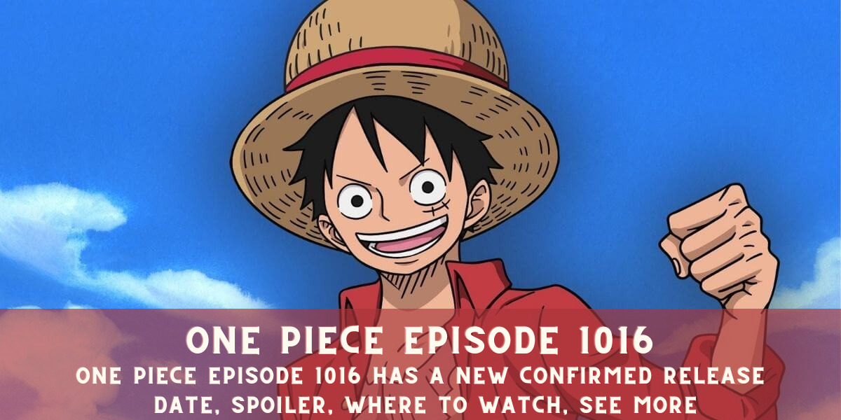 One Piece Episode 1016 Has A New Confirmed Release Date Spoiler Where To Watch See More Chronicles News