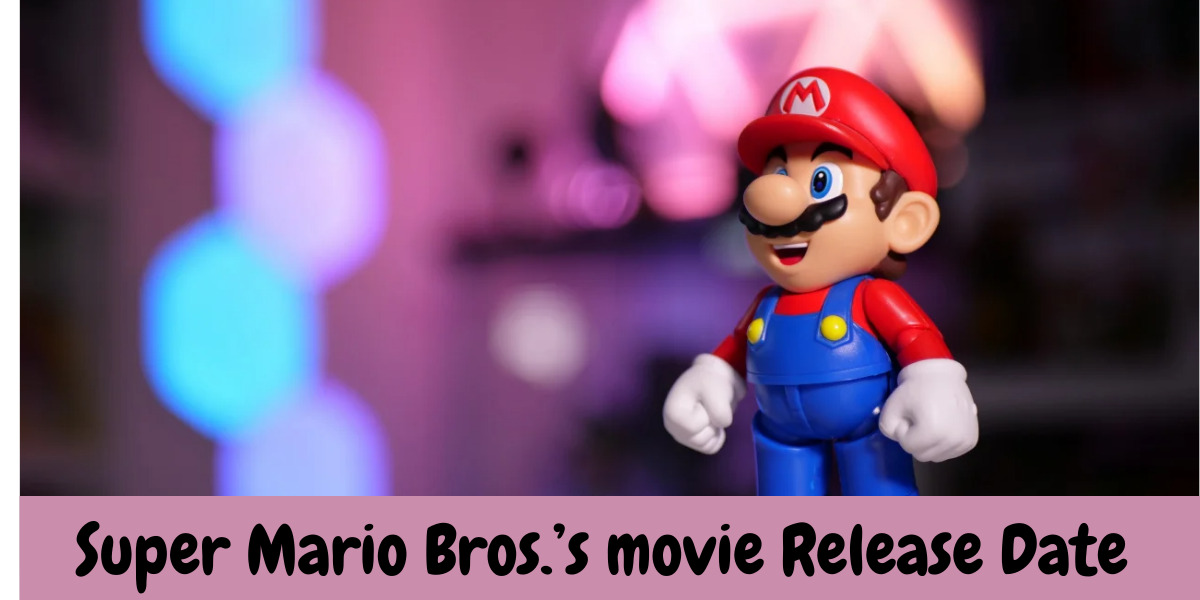 Super Mario Bros.’ movie Release Date