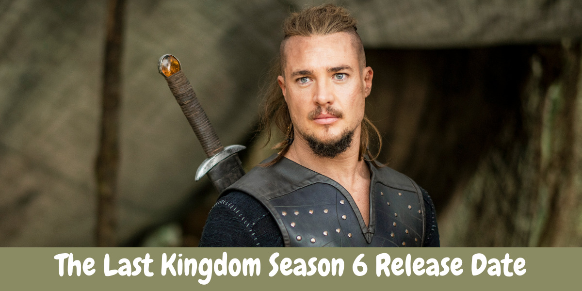 The Last Kingdom Season 6 Release Date