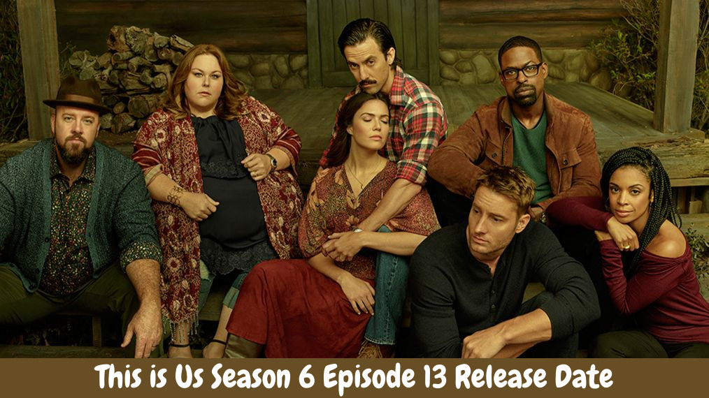 This is Us Season 6 Episode 13 Release Date