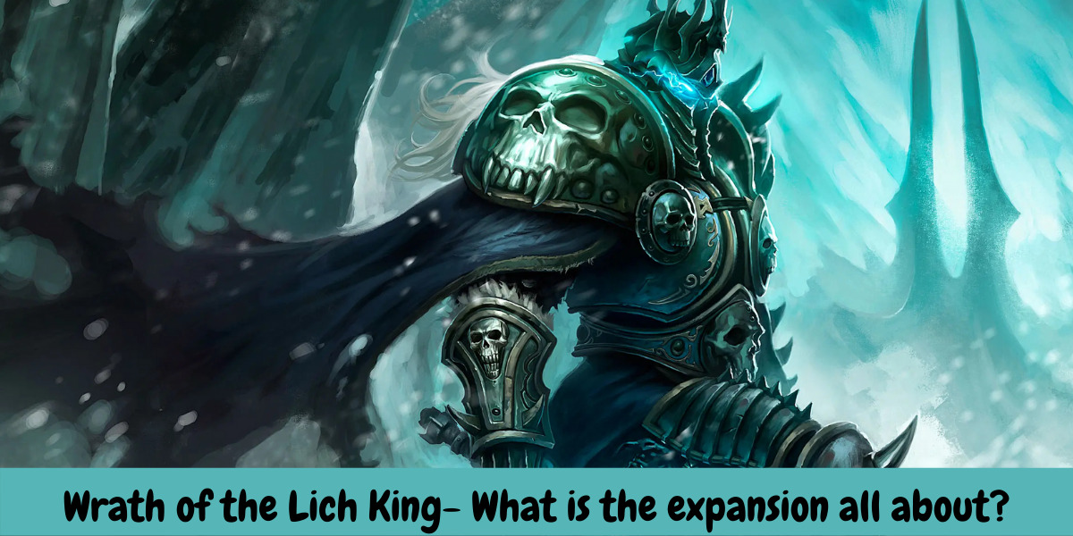 Wrath of the Lich King- What is the expansion all about?