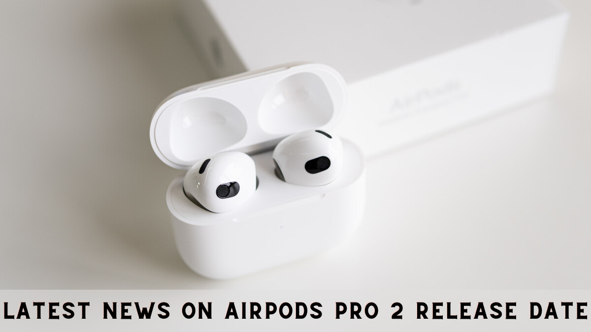 Latest News on AirPods Pro 2 Release Date