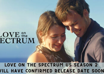 Love on the Spectrum US Season 2 Will Have Confirmed Release Date Soon?