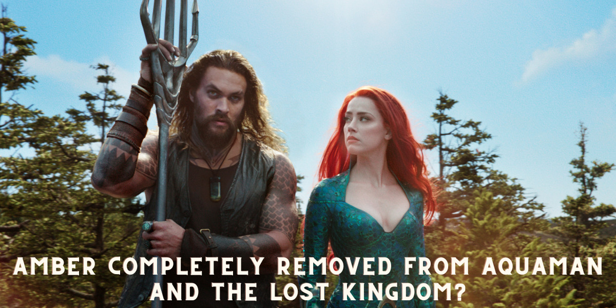 Amber completely removed from Aquaman and the Lost Kingdom?