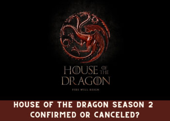 House of the Dragon Season 2 Confirmed or Canceled?