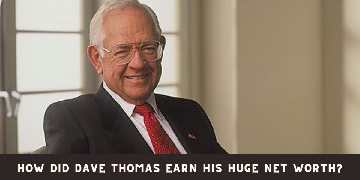 How did Dave Thomas earn his huge Net Worth?