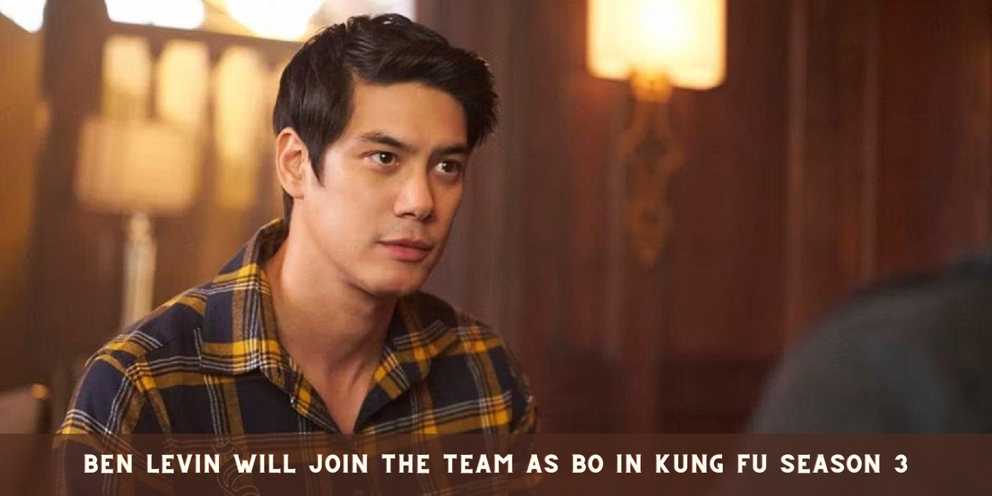 Ben Levin will join the team as Bo in Kung Fu Season 3