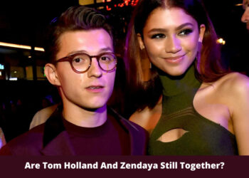 Are Tom Holland And Zendaya Still Together?