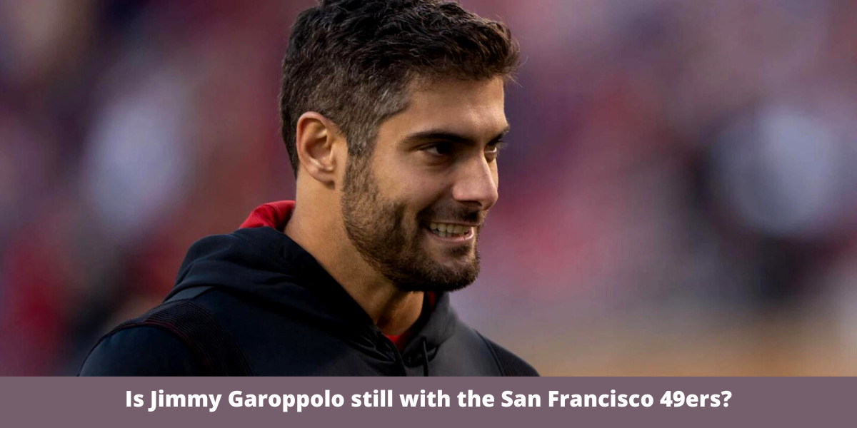Is Jimmy Garoppolo still with the San Francisco 49ers?