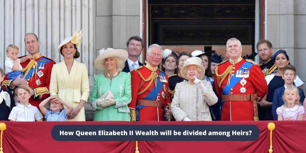 How Queen Elizabeth II Wealth will be divided among Heirs