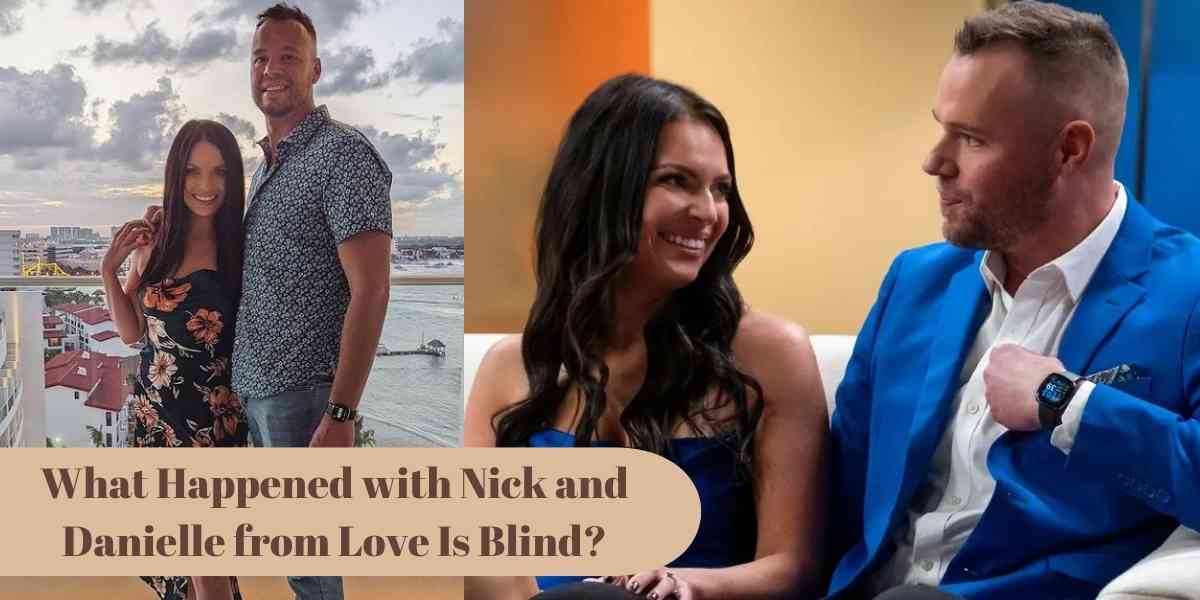 What Happened with Nick and Danielle from Love Is Blind?