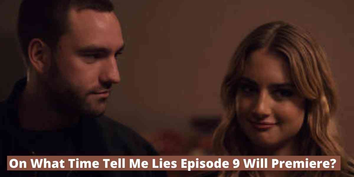 On What Time Tell Me Lies Episode 9 Will Premiere?