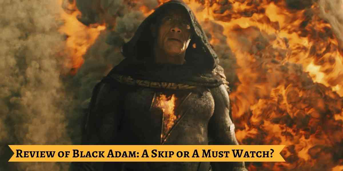 Review of Black Adam: A Skip or A Must Watch?
