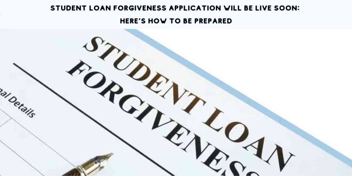 Student Loan Forgiveness Application Will Be Live Soon: Here's How to Be Prepared