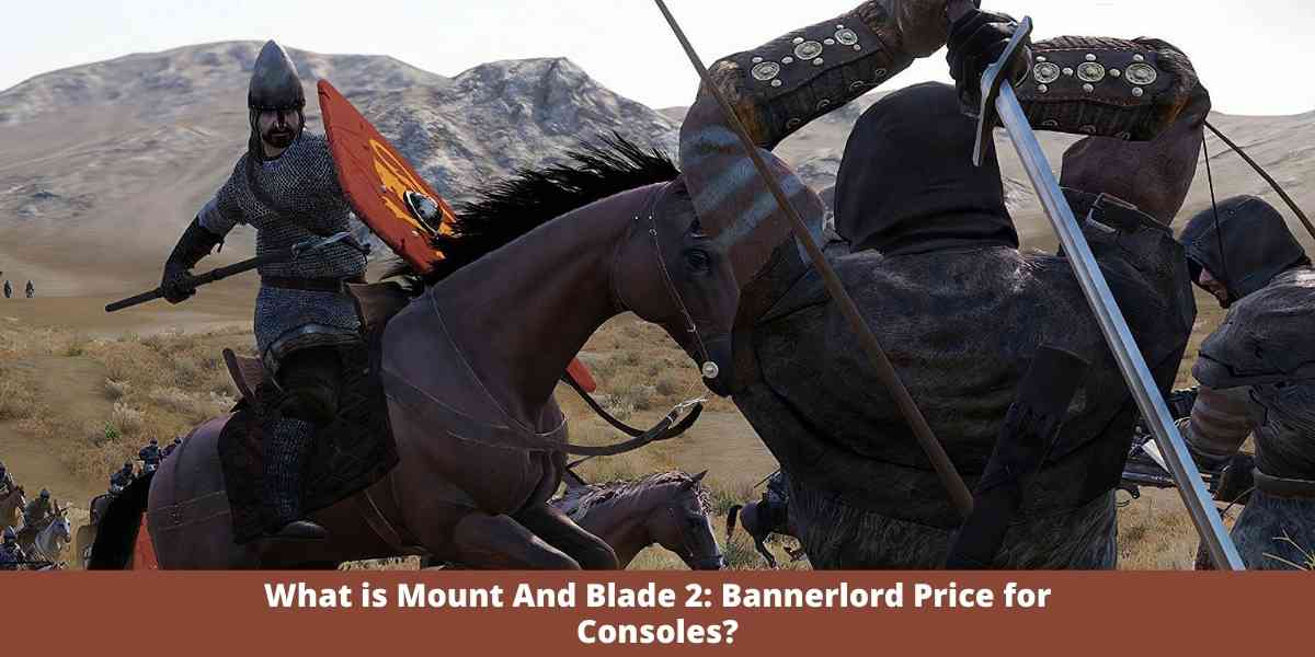 What is Mount And Blade 2: Bannerlord Price for Consoles?