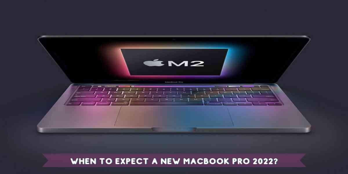 When To Expect A New MacBook Pro 2022?