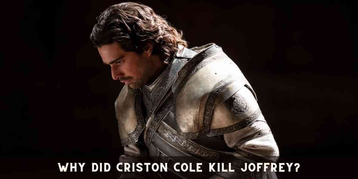 Why Did Criston Cole Kill Joffrey?