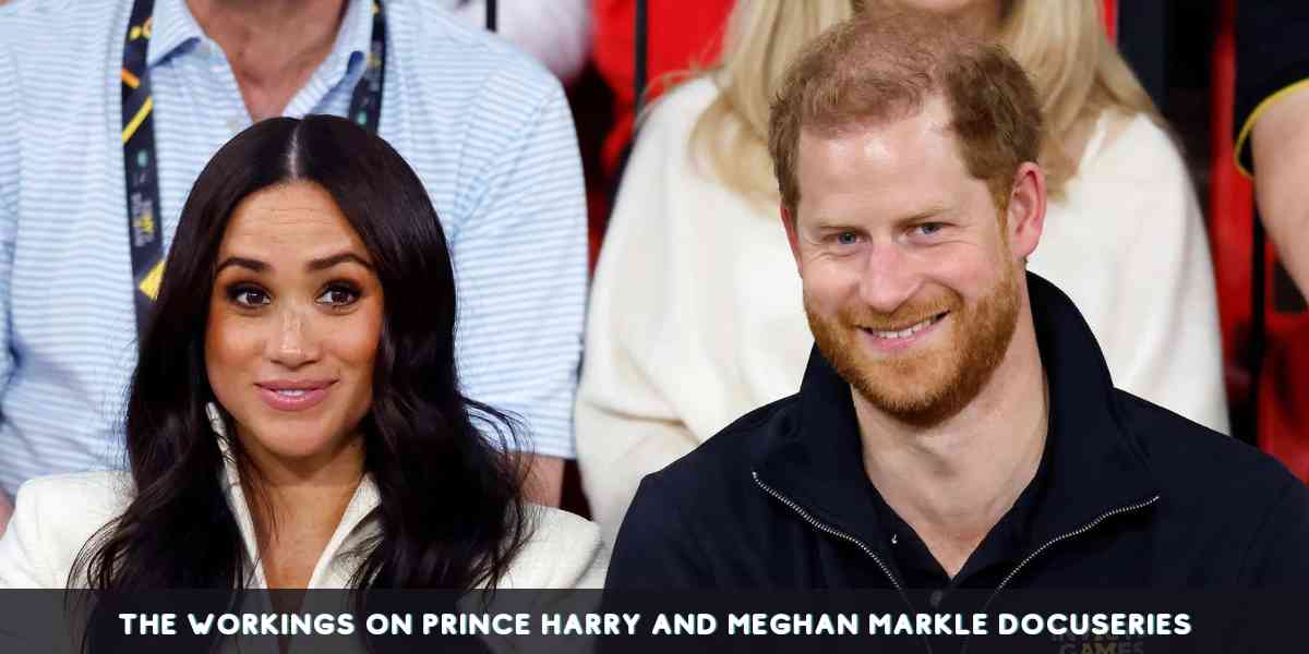 The Workings On Prince Harry and Meghan Markle Docuseries