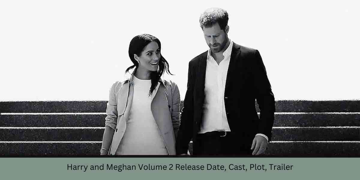 Harry and Meghan Volume 2 Release Date Cast Plot Trailer