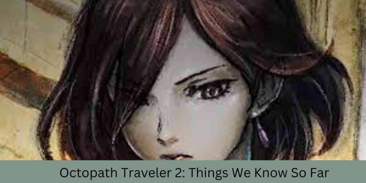 Octopath Traveler 2 Things We Know So Far